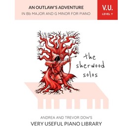 The Sherwood Solos, V. U. Level Y: An Outlaw's Adventure in Bb Major and G Minor for Piano (Andrea and Trevor Dow's Very Useful Piano Library)