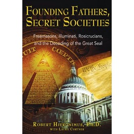 Founding Fathers, Secret Societies: Freemasons, Illuminati, Rosicrucians, and the Decoding of the Great Seal