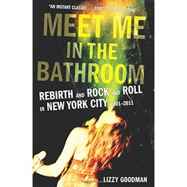Meet Me in the Bathroom: Rebirth and Rock and Roll in New York City 2001-2011