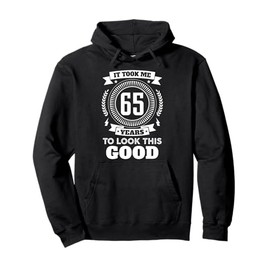 It Took Me 65 Years To Look This Good 65th Birthday Gift Pullover Hoodie