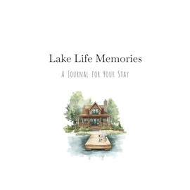 Lake Life Memories A Journal for Your Stay: A Guest Book for Lake House Rentals, Cabins, and Waterfront Retreats – Capture Special Moments and Shared Memories | 6 x 9 inches, 120 pages