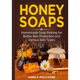  Honey Soaps: Homemade Soap Making for Better Skin Protection and Various Skin Types