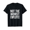 Not The Worst Employee Funny sarcastic saying work T-Shirt