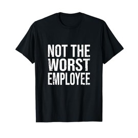 Not The Worst Employee Funny sarcastic saying work T-Shirt