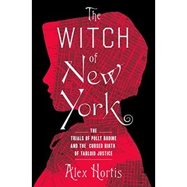 The Witch of New York: The Trials of Polly Bodine and the Cursed Birth of Tabloid Justice
