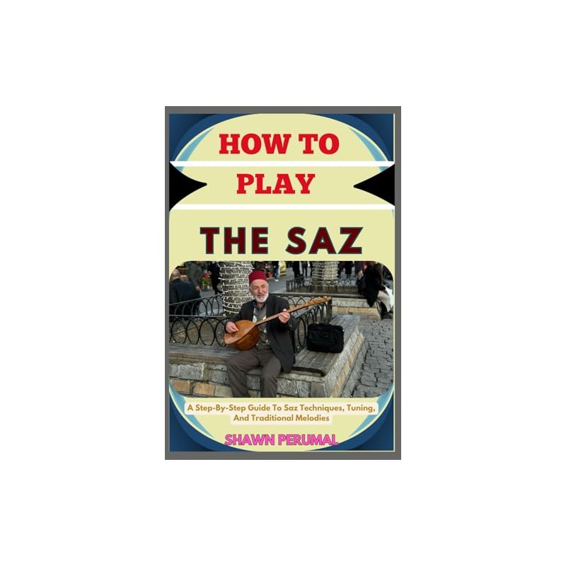 How To Play The Saz: A Step-By-Step Guide To Saz