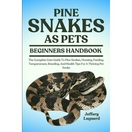 PINE SNAKES AS PETS: The Complete Care Guide To Pine Snakes, Housing, Feeding, Temperament, Breeding, And Health Tips For A Thriving Pet Snake