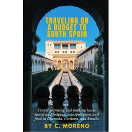 Traveling on a budget to south Spain: Travel planning and packing hacks, hostel and lodging, transportation and food in Grenada, Cordoba, and Seville.