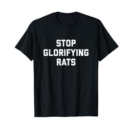STOP GLORIFYING RATS T Shirt T-Shirt