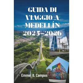 GUIDA DI VIAGGIO A MEDELLÍN 2025-2026: Colore, cultura e avventura nella città più vivace della Colombia