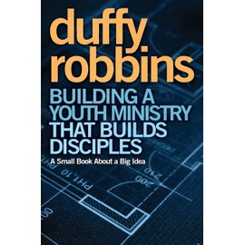 Building a Youth Ministry that Builds Disciples: A Small Book About a Big Idea