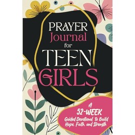 Prayer Journal for Teen Girls: A 52-Week Guided Devotional to Build Hope, Faith, and Strength