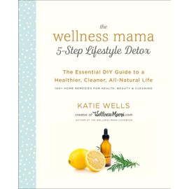 CROWN The Wellness Mama 5-Step Lifestyle Detox: The Essential DIY Guide to a Healthier, Cleaner, All-Natural Life