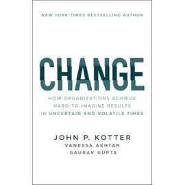 Change: How Organizations Achieve Hard-to-Imagine Results in Uncertain and Volatile Times