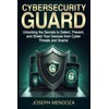 Cybersecurity Guard: Unlocking the Secrets to Detect, Prevent, and Shield