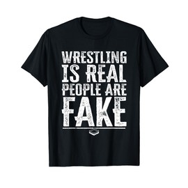 Wrestling Is Real People Are Fake - Pro Wrestling Mark Fan T-Shirt