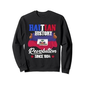 Haitian History Revolution Since 1804 Haiti Flag Pride Sweatshirt
