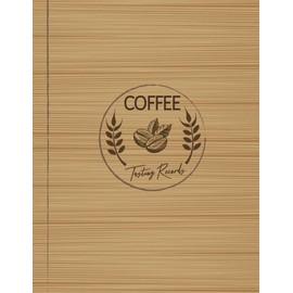 Coffee Tasting Records: Coffee Enthusiasts Journal. Detail & Note Every Sip. Ideal for Baristas, Coffee Shops, and Food Critics