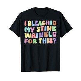 I Bleached My Stink Wrinkle For This | Adult Humor Funny T-Shirt