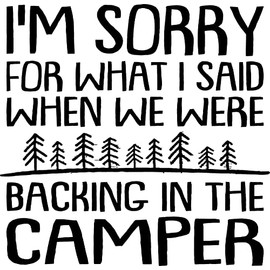 Camping I'm sorry for what I said when backing in the camper Vinyl Decal Sticker Trailer Travel 5th Wheel