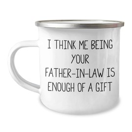 Father-in-law Gifts - I Think Me Being Your Father-in-law Is Enough Of A Gift - Camping Mug, 12 oz, Stainless Steel with Enamel Finish, Funny Quote - Mother's Day Unique Gifts from Men