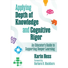 Applying Depth of Knowledge and Cognitive Rigor: An Educator’s Guide to Supporting Deeper Learning