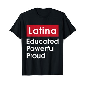 Latina Educated Powerful Proud - Latinas Pride Gift T-Shirt