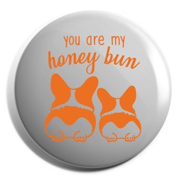 Hippowarehouse You are my honey bun Corgi Dog Badge Various Sizes 38mm 50mm 75mm