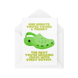 Funny Birthday Cards - One Minute You're Young & Trendy - Funny Crocs Card - Old Birthday Card - For Him - Crocs Birthday Card CBH1709