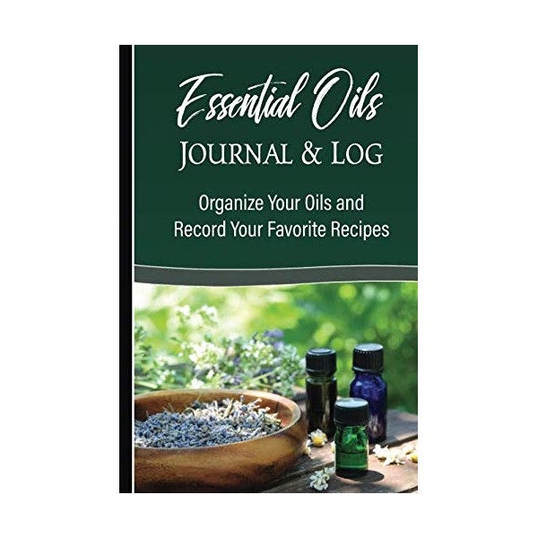 Essential Oils Journal & Log: Aromatherapy Recipes and Apothecary Notebook