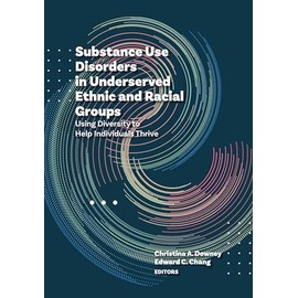 Substance Use Disorders in Underserved Ethnic and Racial Groups: Using Diversity to Help Individuals Thrive (Cultural, Racial, and Ethnic Psychology Series)