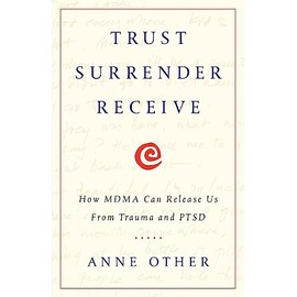 Trust Surrender Receive: How MDMA Can Release Us From Trauma and PTSD