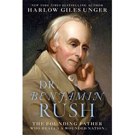 Dr. Benjamin Rush: The Founding Father Who Healed a Wounded Nation
