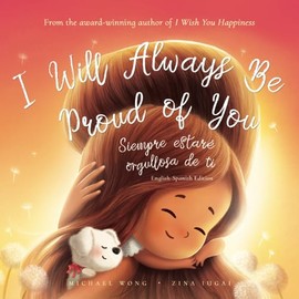 I Will Always Be Proud of You: English-Spanish edition (Te deseo felicidad: Edición inglés-español) (The Unconditional Love Series (English-Spanish))