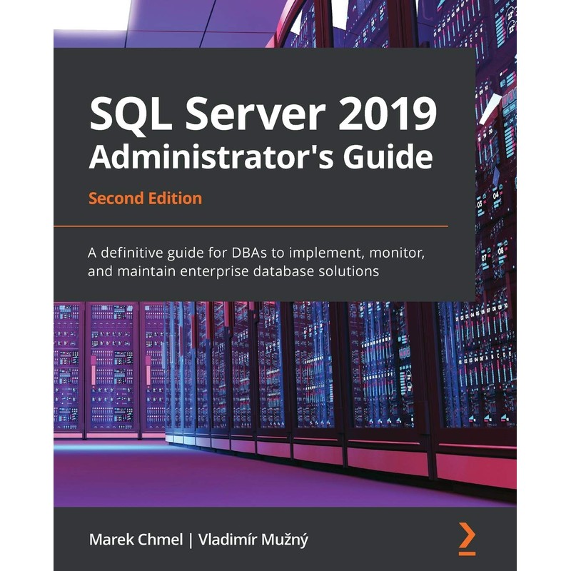 SQL Server 2019 Administrator's Guide, Second Edition: A definitive guide