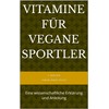  Vitamine fr vegane Sportler: Eine wissenschaftliche Erkl?rung und Anleitung (Vegane Sporter 1) (German Edition)