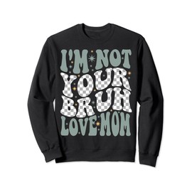 I'm Not Your Bruh, Love Mom Geschenke zum Muttertag Sweatshirt