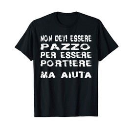Non Devi Essere Pazzo Per Essere Portiere. Ma Aiut Regalo Maglietta