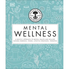 Neal's Yard Remedies Mental Wellness: A Holistic Approach To Mental Health And Healing. Natural Remedies, Foods, Lifestyle Strategies, Therapies