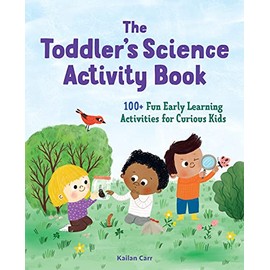 The Toddler's Science Activity Book: 100+ Fun Early Learning Activities for Curious Kids (Toddler Activity Books)