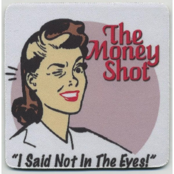 The Money Shot Not in the Eyes - Man Cave