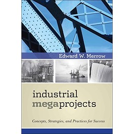 Industrial Megaprojects: Concepts, Strategies, and Practices for Success