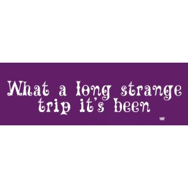 What a long strange trip it's been - Hippie Vinyl Decal Bumper Sticker, T057