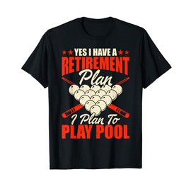 Yes I Have A Retirement Plan I Plan For Play Pool T-Shirt