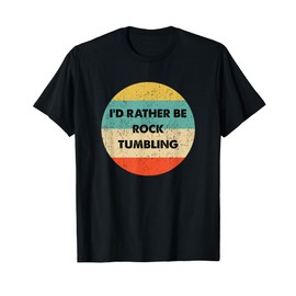 Rock Tumbler Shirt | I'd Rather Be Rock Tumbling T-Shirt