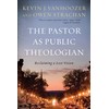 The Pastor as Public Theologian: Reclaiming a Lost Vision