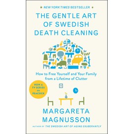 The Gentle Art of Swedish Death Cleaning: How to Free Yourself and Your Family from a Lifetime of Clutter (The Swedish Art of Living & Dying Series)