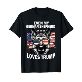 Even My German Shepherd Loves Trump, Trump Supporter T-Shirt