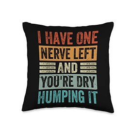 Funny Meme - Joke - Saying I Have One Nerve Left and You're Dry Humping It Throw Pillow, 16x16, Multicolor