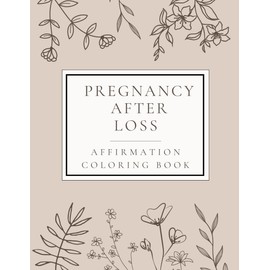 Pregnancy After Loss (PAL) Affirmation Coloring Book. Resource/gift for Mom's who have experienced stillbirth or full-term loss, miscarriage, TFMR and others.